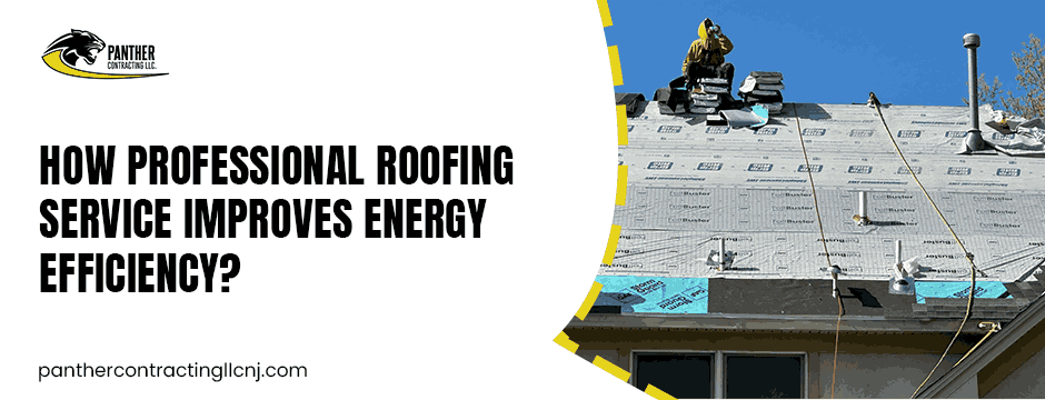 How Professional Roofing Service Improves Energy Efficiency?
