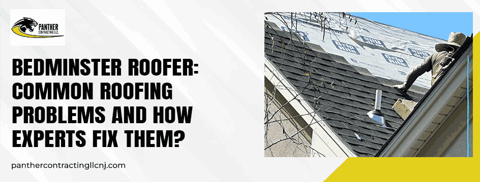 Bedminster Roofer: Common Roofing Problems and How Experts Fix Them?